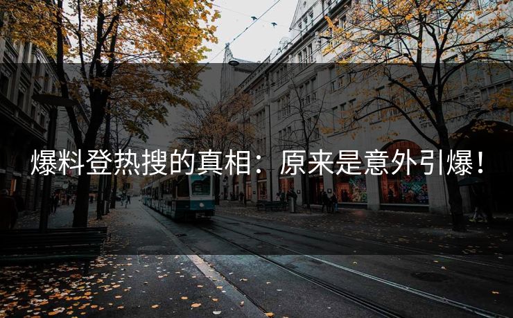 爆料登热搜的真相：原来是意外引爆！