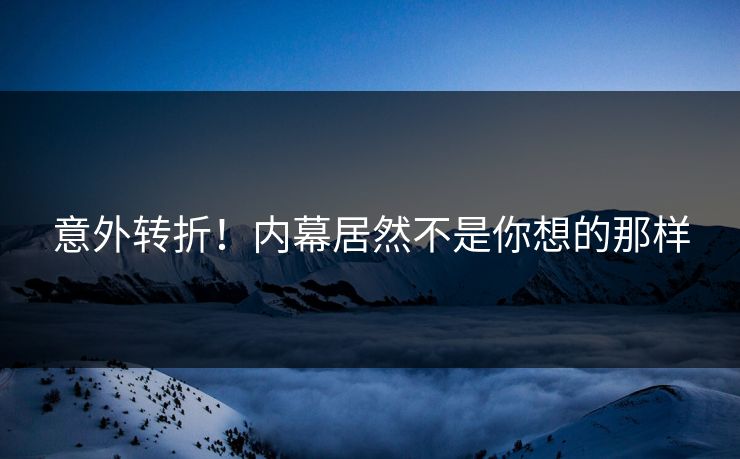 意外转折！内幕居然不是你想的那样
